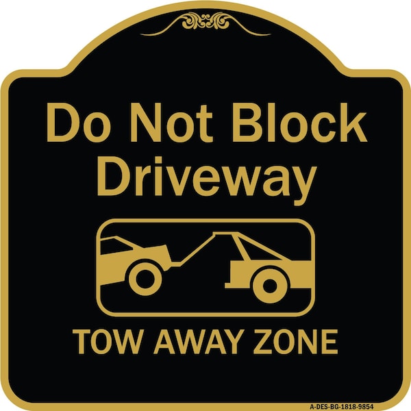 Designer Series-Do Not Block Driveway Tow Away Zone Black & Gold, 18" x 18", BG-1818-9854